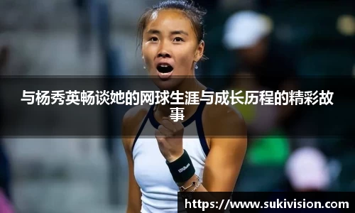 与杨秀英畅谈她的网球生涯与成长历程的精彩故事